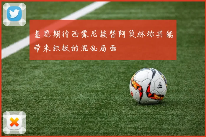 基恩期待西蒙尼接替阿莫林称其能带来积极的混乱局面